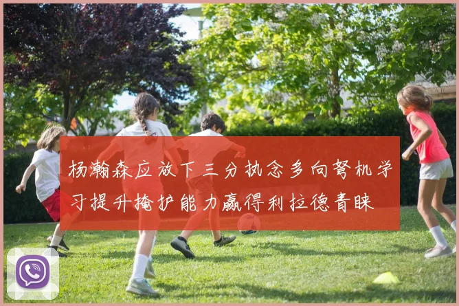 杨瀚森应放下三分执念多向弩机学习提升掩护能力赢得利拉德青睐
